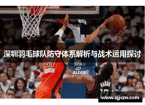 深圳羽毛球队防守体系解析与战术运用探讨