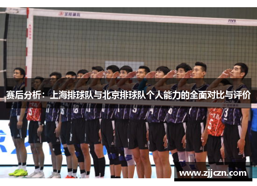 赛后分析：上海排球队与北京排球队个人能力的全面对比与评价